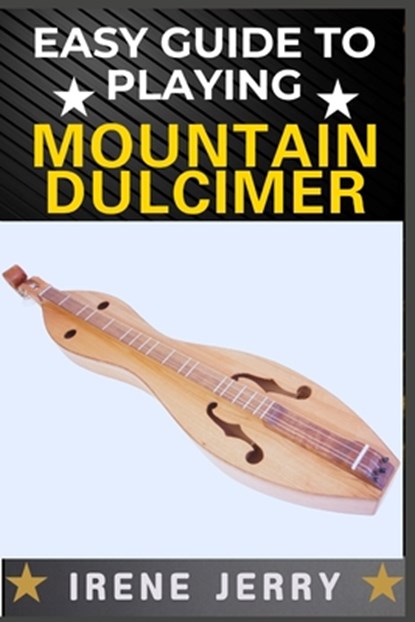 Easy Guide to Playing Mountain Dulcimer: A Step-by-Step Method for Learning to Play with Ease, Even If You Have No Musical Experience, Irene Jerry - Paperback - 9798312062090