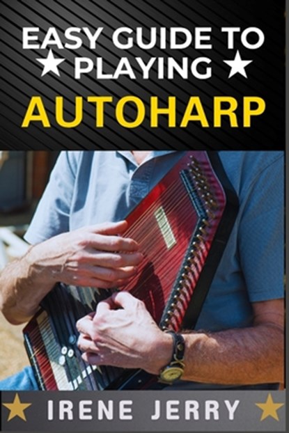 Easy Guide to Playing Autoharp: A Simple Step-by-Step Approach for Beginners to Master the Autoharp, Irene Jerry - Paperback - 9798312062199