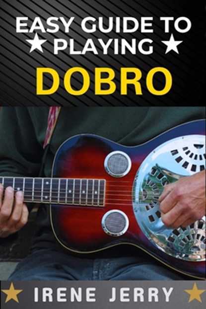 Easy Guide to Playing Dobro: A Step-by-Step Approach to Mastering the Dobro for Beginners, Irene Jerry - Paperback - 9798312062250