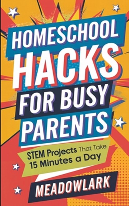 Homeschool Hacks for Busy Parents: STEM Projects That Take 15 Minutes a Day, Meadowlark - Paperback - 9798312119244