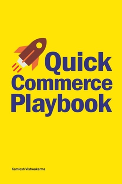 Quick Commerce Playbook: Winning Strategies for Building and Scaling a Q-Commerce Empire, Kamlesh Vishwakarma - Paperback - 9798312128369