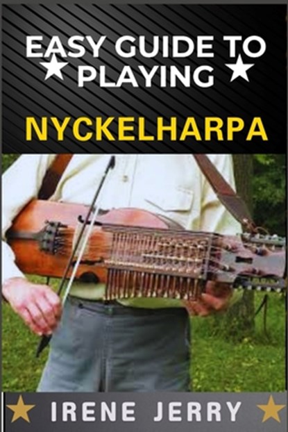 Easy Guide to Playing Nyckelharpa: A Comprehensive Step-by-Step Approach to Mastering the Nyckelharpa, from Basics to Advanced Techniques for Every As, Irene Jerry - Paperback - 9798312218008