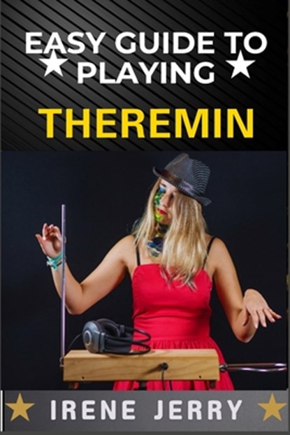 Easy Guide to Playing Theremin: Mastering the Art of the Theremin with Step-by-Step Techniques, Practical Exercises, and Expert Tips for Creating Beau, Irene Jerry - Paperback - 9798312218107