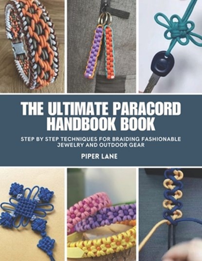 The Ultimate Paracord Handbook Book: Step by Step Techniques for Braiding Fashionable Jewelry and Outdoor Gear, Piper Lane - Paperback - 9798312257694