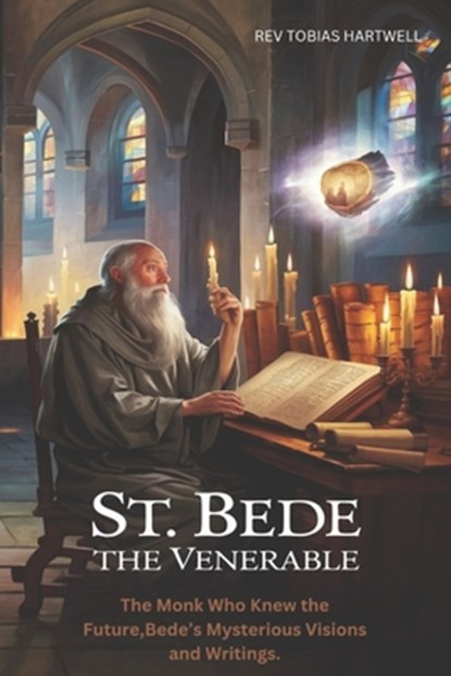 St. Bede the Venerable: The Monk Who Knew The Future, Bede's Mysterious Visions And Writings., Tobias Hartwell - Paperback - 9798312264944