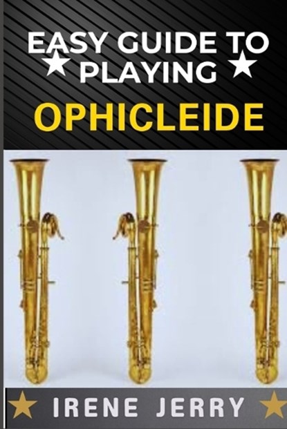 Easy Guide to Playing Ophicleide: A Detailed Instructional Resource Covering Fingering Charts, Breathing Techniques, and Tone Production for Better So, Irene Jerry - Paperback - 9798312459012