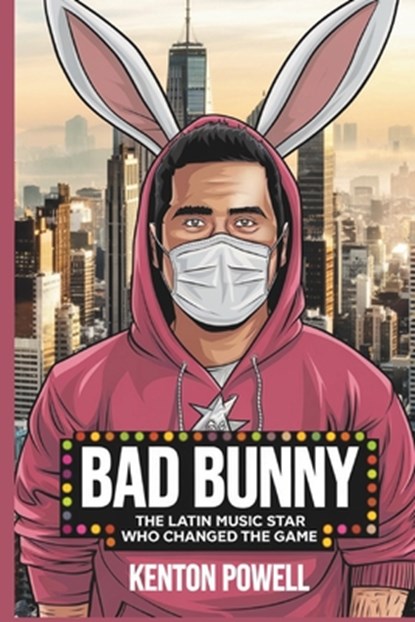 Bad Bunny: The Latin Music Star Who Changed the Game, Kenton Powell - Paperback - 9798312465129