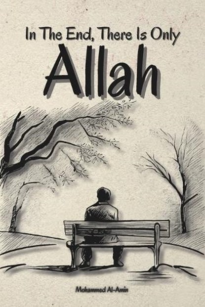 In The End, There Is Only Allah, Mohammed Al-Amin - Paperback - 9798312469318