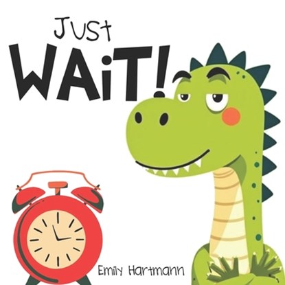 Just Wait!: Children's Book about Patience, Emotions and Big Feelings for Kids, Preschool and Kindergarten, Ages 2-6, Emily Hartmann - Paperback - 9798312469721
