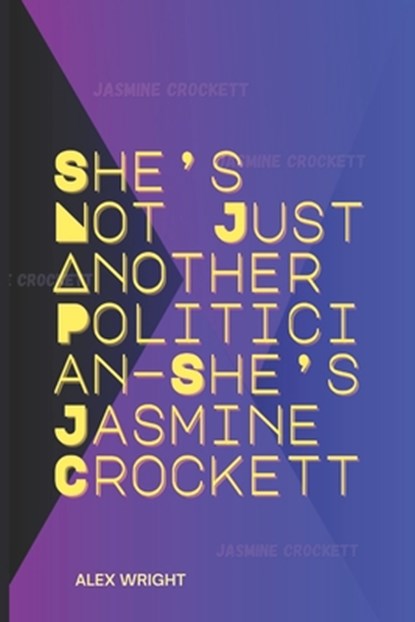 She's Not Just Another Politician-She's Jasmine Crockett: Her Personal Journey, Legal Career, Political Rise, Key Policies, and Lasting Impact, Alex Wright - Paperback - 9798312507584