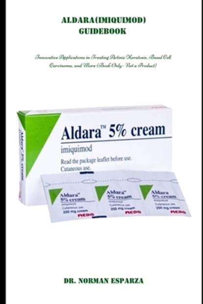 Aldara (Imiquimod) Guidebook: Innovative Applications in Treating Actinic Keratosis, Basal Cell Carcinoma, and More (Book Only - Not a Product), Norman Esparza - Paperback - 9798312510423