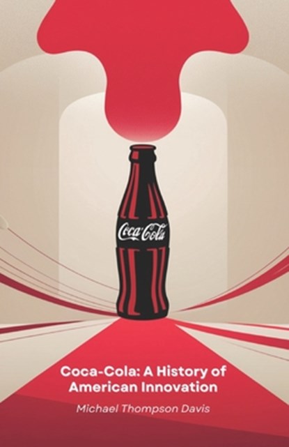 Coca-Cola: A History of American Innovation: From the laboratory to the table of millions: the journey of a drink that changed the world, Michael Thompson Davis - Paperback - 9798312602807