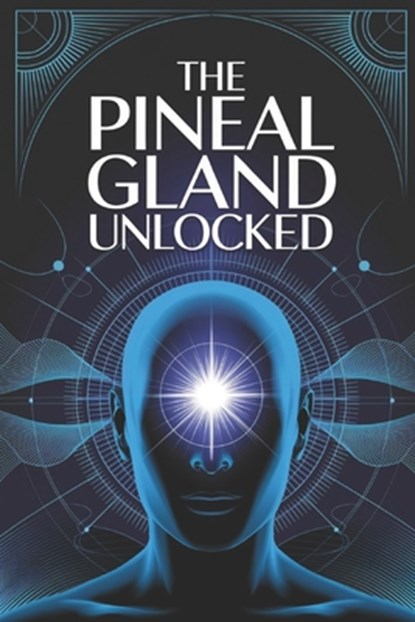 The Pineal Gland Unlocked: A Complete Guide to Activating the Pineal Gland for Better Sleep, Mental Clarity, and Higher Awareness, Fibonatti Publishing - Paperback - 9798312663167