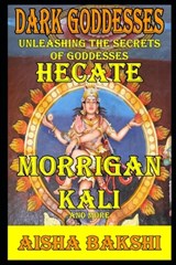 Dark Goddesses Unleashing the Secrets of Goddesses Hecate, Morrigan, Kali, and More - Aisha Bakshi - 9798312672954