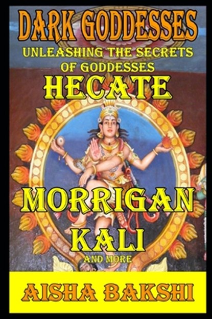 Dark Goddesses Unleashing the Secrets of Goddesses Hecate, Morrigan, Kali, and More, Aisha Bakshi - Paperback - 9798312672954