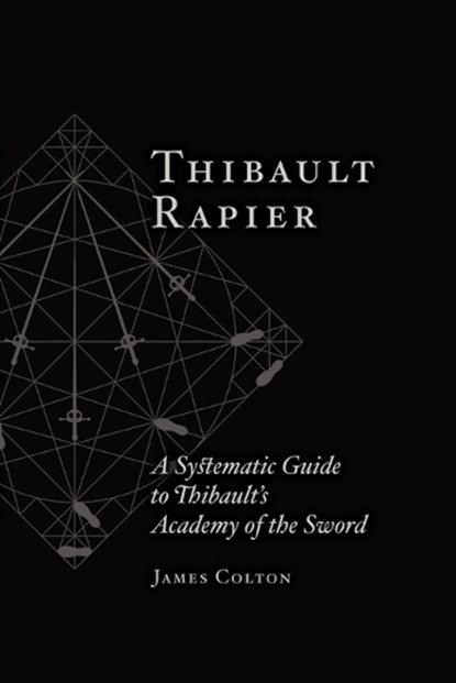 Thibault Rapier: A Systematic Guide to Thibault's Academy of the Sword, James Colton - Paperback - 9798312685596