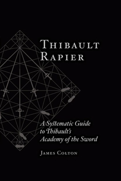 Thibault Rapier: A Systematic Guide to Thibault's Academy of the Sword, James Colton - Paperback - 9798312685596