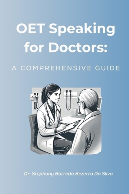 OET Speaking for Doctors: A Comprehensive Guide, Stephany Barreda Bezerra Da Silva - Paperback - 9798312753417