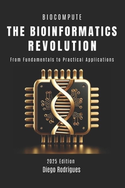 The Bioinformatics Revolution: From Fundamentals to Practical Applications, Diego Rodrigues - Paperback - 9798312757033