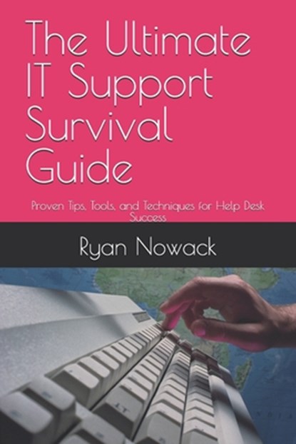 The Ultimate IT Support Survival Guide: Proven Tips, Tools, and Techniques for Help Desk Success, Ryan Nowack - Paperback - 9798312768756