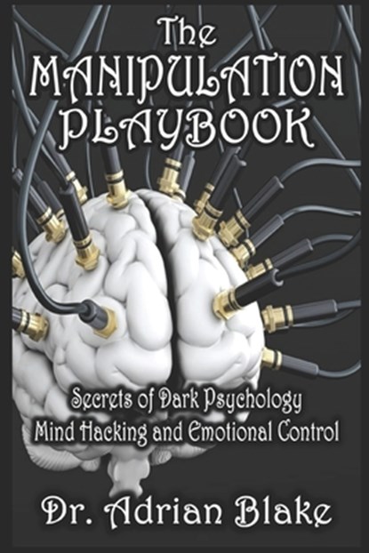 The Manipulation Playbook Secrets of Dark Psychology, Mind Hacking, and Emotional Control, Adrian Blake - Paperback - 9798312852431