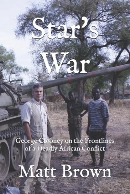 Star's War: George Clooney on the Frontlines of a Deadly African Conflict, Matt Brown - Paperback - 9798313022420