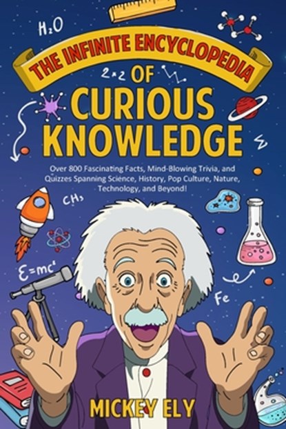 The Infinite Encyclopedia of Curious Knowledge: Over 800 Fascinating Facts, Mind-Blowing Trivia, and Quizzes Spanning Science, History, Pop Culture, N, Mickey Ely - Paperback - 9798313033945
