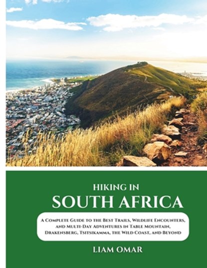 Hiking in South Africa 2025: A Complete Guide to the Best Trails, Wildlife Encounters, and Multi-Day Adventures in Table Mountain, Drakensberg, Tsitsi, Liam Omar - Paperback - 9798313129013