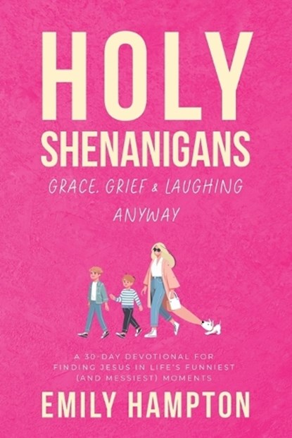 Holy Shenanigans: Grace, Grief & Laughing Anyway: A 30-Day Devotional for Finding Jesus in Life's Funniest (and Messiest) Moments, Emily Hampton - Paperback - 9798313282886