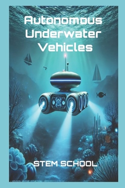 Autonomous Underwater Vehicles: Design, AI Navigation & Control Systems, Stem School - Paperback - 9798313508993