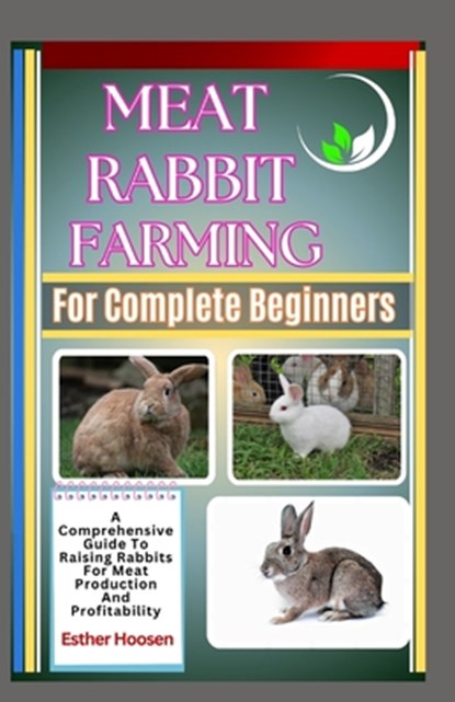 Meat Rabbit Farming For Complete Beginners: A Comprehensive Guide To Raising Rabbits For Meat Production And Profitability, Esther Hoosen - Paperback - 9798313574875