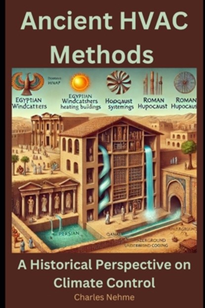 Ancient HVAC Methods: A Historical Perspective on Climate Control, Charles Nehme - Paperback - 9798313609416