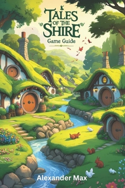 Tales of the Shire Game Guide: Unlock the Full Potential of Your Character, Conquer Endgame Content and Build a Legacy of Power, Alexander Max - Paperback - 9798313654546