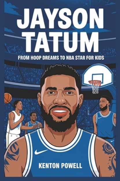 Jayson Tatum: From Hoop Dreams to NBA Star for Kids, Kenton Powell - Paperback - 9798313702797