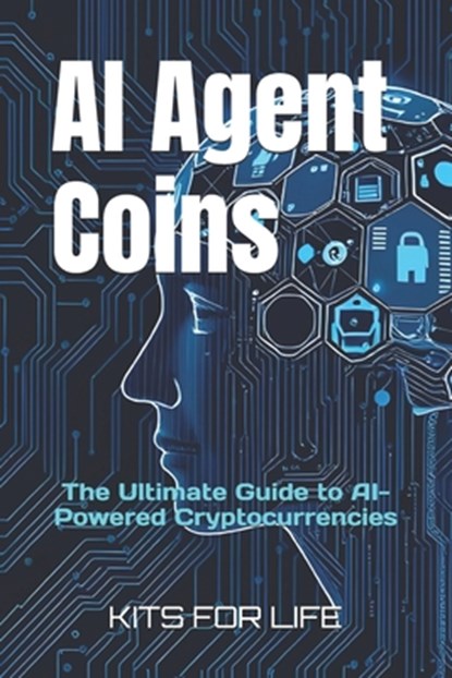 AI Agent Coins: The Ultimate Guide to AI-Powered Cryptocurrencies : Unlocking the Future of AI-Driven Blockchain Transactions, Kits for Life - Paperback - 9798313746760