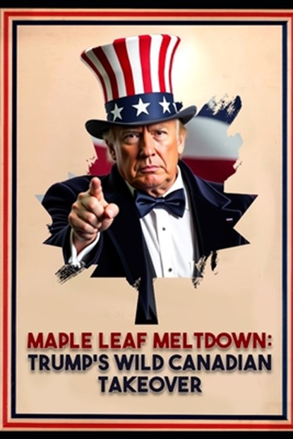 Maple Leaf Meltdown: Trump's Wild Canadian Takeover, Allen Dennison - Paperback - 9798313794556