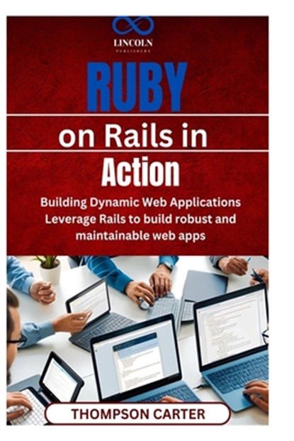 Ruby on Rails in Action: Building Dynamic Web Applications Leverage Rails to build robust and maintainable web apps, Thompson Carter - Paperback - 9798313817439
