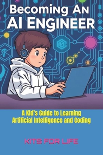 Becoming an AI Engineer: A Kid's Guide to Learning Artificial Intelligence and Coding: A Fun and Easy Guide to AI, Coding, and Building Smart Projects, Kits for Life - Paperback - 9798313894539