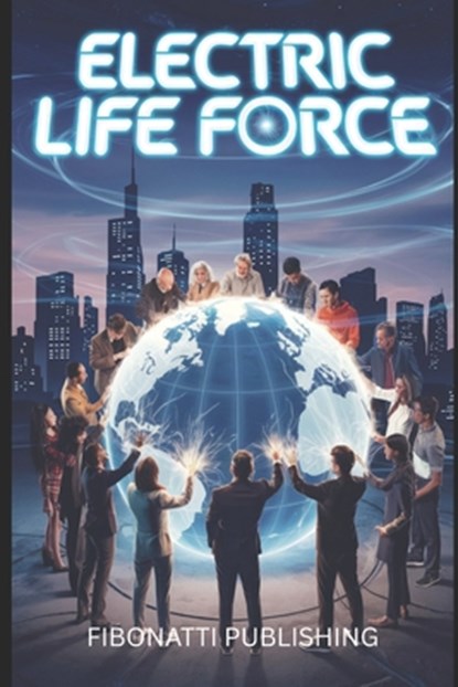 Electric Life Force: How Bioelectricity Shaped Life, the Brain, and Consciousness, Fibonatti Publishing - Paperback - 9798313972435
