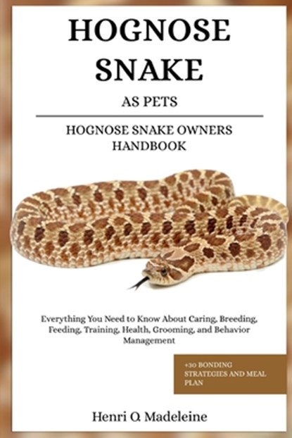 Hognose Snake as Pets - Hognose Snake Owners Handbook: Everything You Need to Know About Caring, Breeding, Feeding, Training, Health, Grooming, and Be, Henri O. Madeleine - Paperback - 9798313989853