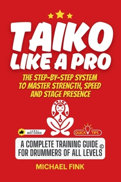 Taiko Like a Pro: The Step-by-Step System to Master Strength, Speed and Stage Presence: A Complete Training Guide for Drummers of all Levels, Michael Fink - Paperback - 9798313994628