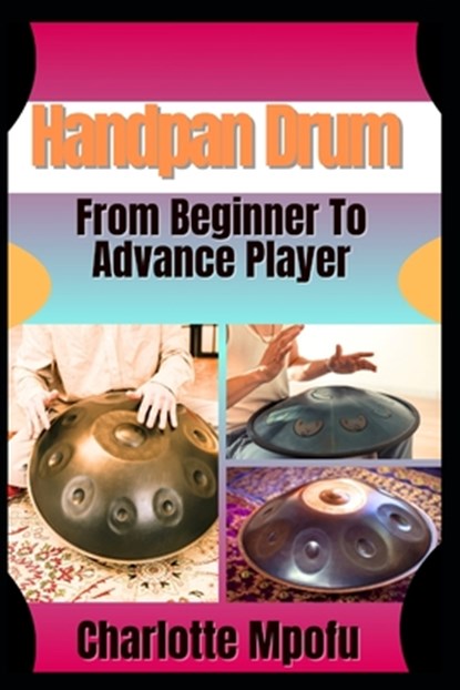Handpan Drum From Beginner To Advance Player: A Stepwise Journey Unlocking Melodic Mastery, Charlotte Mpofu - Paperback - 9798314063347