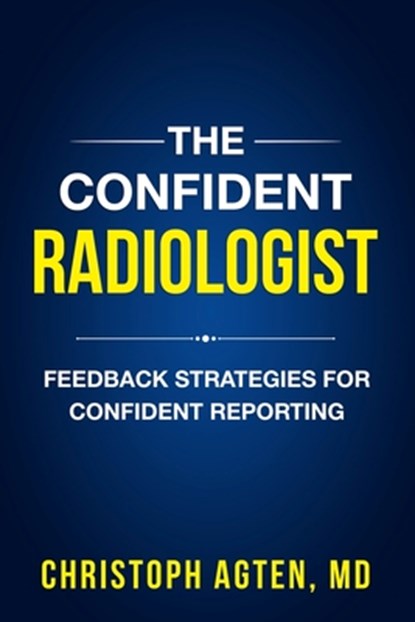 The Confident Radiologist: Feedback Strategies For Confident Reporting, Christoph Amadeus Agten - Paperback - 9798314115336