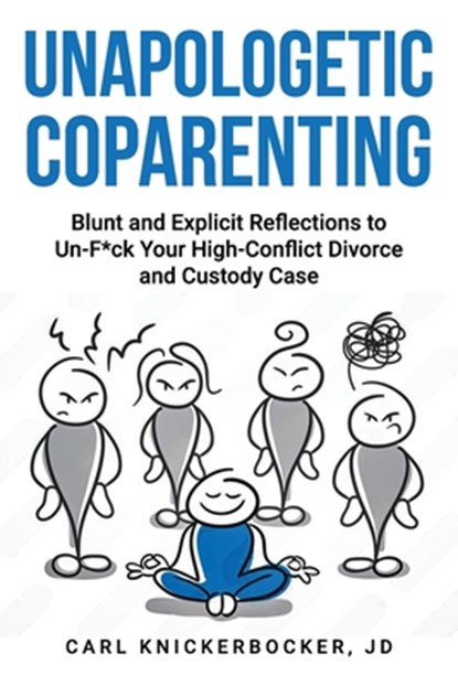 Unapologetic Coparenting: Blunt And Explicit Reflections To Un-F*ck Your High-Conflict Divorce And Custody Case, Carl Knickerbocker Jd - Paperback - 9798314145586