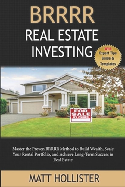 BRRRR Real Estate Investing Step-by-Step Guide: Master the Proven BRRRR Method to Build Wealth, Scale Your Rental Portfolio, and Achieve Long-Term Suc, Matt Hollister - Paperback - 9798314211212