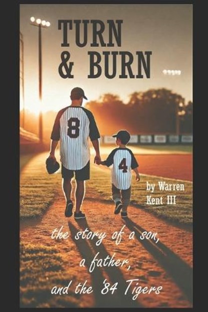 Turn & Burn: the story of a son, a father and the '84 Tigers, Warren Kent - Paperback - 9798314270783
