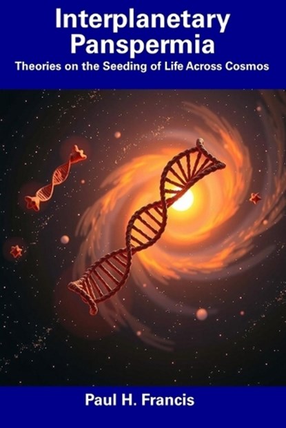 Interplanetary Panspermia, Paul H Francis - Paperback - 9798314318256