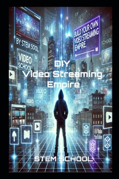 Build Your Own Video Streaming Platform: The Ultimate Guide to Creating a Profitable Platform from Scratch, Stem School - Paperback - 9798314359303