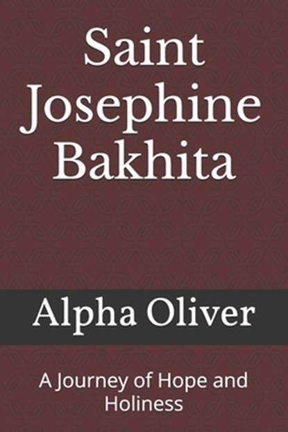 Saint Josephine Bakhita: A Journey of Hope and Holiness, Alpha Oliver - Paperback - 9798314362341