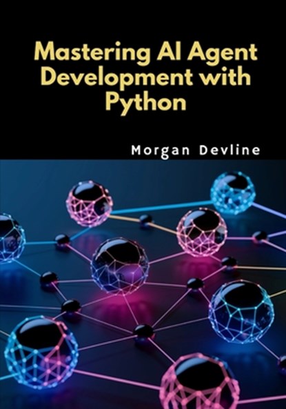 Mastering AI Agent Development with Python, Morgan Devline - Paperback - 9798314364048